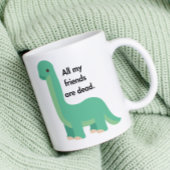 Dinosaurier sagt, alle meine Freunde sind der Tod Kaffeetasse