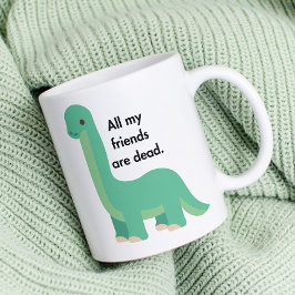 Dinosaurier sagt, alle meine Freunde sind der Tod Kaffeetasse