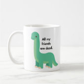 Dinosaurier sagt, alle meine Freunde sind der Tod Kaffeetasse (Links)