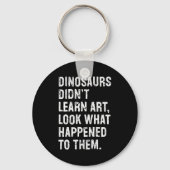 Dinosaurs Didn't Learn Art Funny Art Teacher Schlüsselanhänger (Vorderseite)