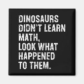 Dinosaurs Didn't Learn Math Funny Math Teacher Magnet (Vorne)