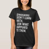 Dinosaurs Didn't Learn Math Funny Math Teacher T-Shirt (Vorderseite)