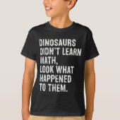 Dinosaurs Didn't Learn Math Funny Math Teacher T-Shirt (Vorderseite)
