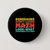 Dinosaurs Didn't Learn Math Funny Mathematics Math Button (Vorderseite)