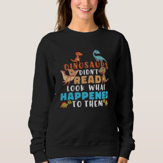 Dinosaurs Didnt Read Look What Happened To Them Te Sweatshirt