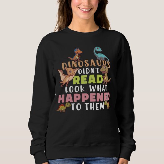 Dinosaurs Didnt Read Look What Happened To Them Te Sweatshirt (Vorderseite)