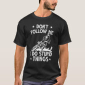 Dirt Bike Enduro Stunt Motocross I Do Stupid Ding T-Shirt (Vorderseite)