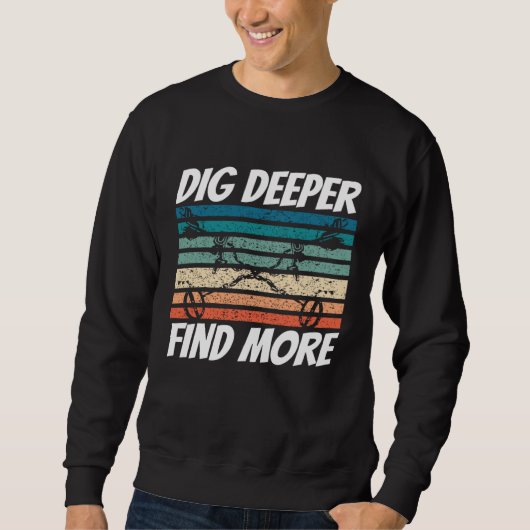 Dirt Fishing Dig Deeper Find more Metal Detecting Sweatshirt (Vorderseite)