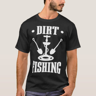 Dirt Fishing Metal Detector  Metal Detecting T-Shirt