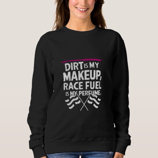 Dirt ist mein Makeup Race Fuel ist mein Parfüm Dir Sweatshirt (Vorderseite)