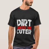 Dirt Makes Me Cuter T-Shirt (Vorderseite)