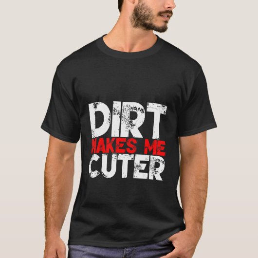 Dirt Makes Me Cuter T-Shirt (Vorderseite)