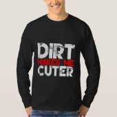 Dirt Makes Me Cuter T-Shirt (Vorderseite)
