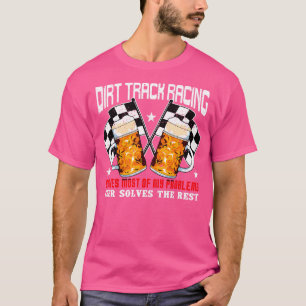 Dirt Track Racing löst die Hälfte meiner Probleme T-Shirt