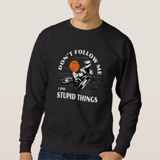 Dirtbike Motocross Don't Follow Me Stupid Things D Sweatshirt (Vorderseite)