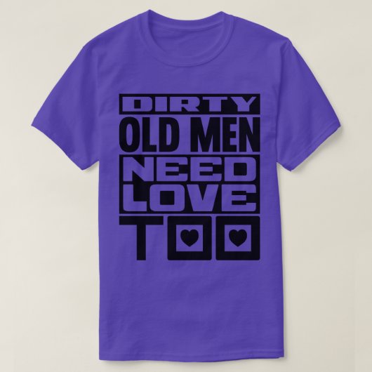 Dirte alte Männer brauchen auch Liebe T-Shirt (Design vorne)