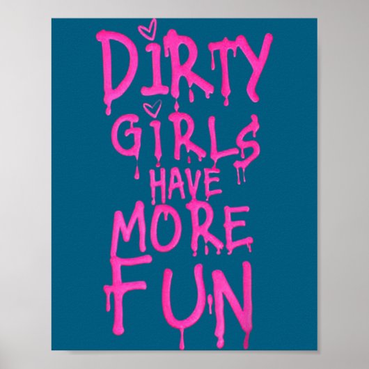 Dirty Girls Have More Fun Funny Quote  Poster (Vorne)