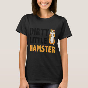 Dirty Little Hamster Hamster Pet Owner Animal Ro T-Shirt