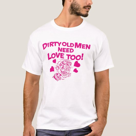 Dirty old Men need Love too! T-Shirt (Vorderseite)