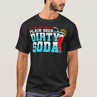 Dirty Soda, wenn Sie sich mit Schlichter Soda Got  T-Shirt