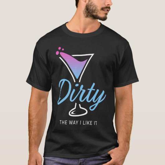 Dirty The Way I Like It  Dirty Martini Drink Happy T-Shirt (Vorderseite)
