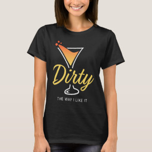 Dirty the way I like It Dirty Martini trinken glüc T-Shirt