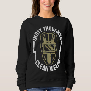Dirty Thoughts Clean Welds Funny Welder Sweatshirt