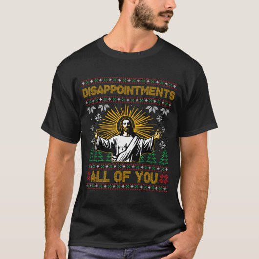 Disapintments All Of You Jesus Christmas Ugly Swea T-Shirt (Vorderseite)