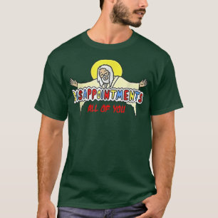Disappointments All of You Jesus  T-Shirt