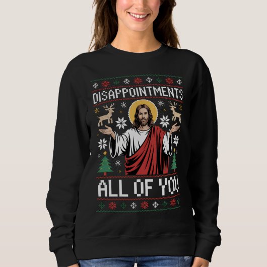 Disappointments All Of You Jesus Ugly Christmas Sweatshirt (Vorderseite)