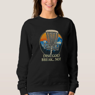 Disc Golf Break Hobby Golfer Pastime Disc Golf Wir Sweatshirt