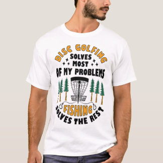 Disc Golfing Solves Most Of My Problems Fishing Fr T-Shirt