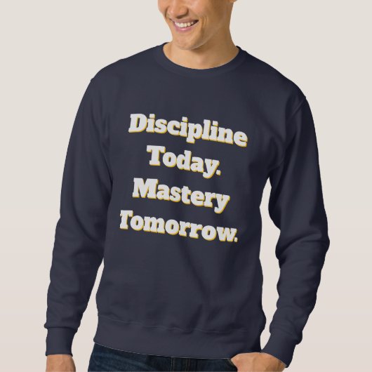 Discipline Today Mastery Tomorrow Sweatshirt (Vorderseite)