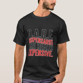 Dispensary Dare Dispensaries sind wirklich teuer T-Shirt
