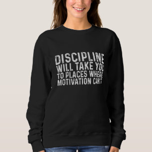 Disziplin bringt Sie an Orte, an denen Motivation Sweatshirt