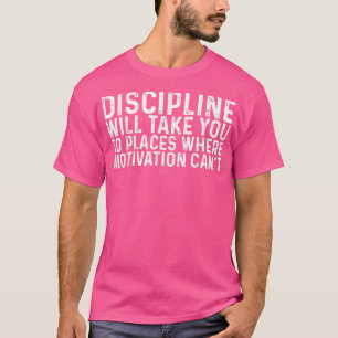 Disziplin bringt Sie an Orte, an denen Motivation  T-Shirt