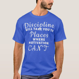 Disziplin - wo Motivation nicht kann T-Shirt