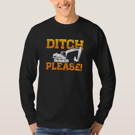 Ditch Please Backhoe Shovel Digger Excavator Drive T-Shirt (Vorderseite)