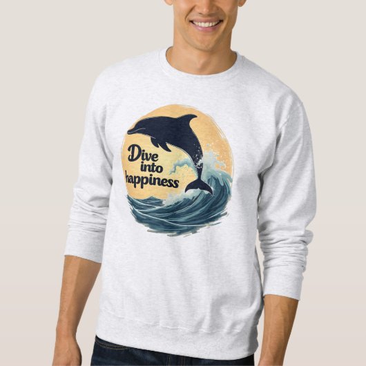 Dive Into Happiness Dolphin Quote Positive Ocean Sweatshirt (Vorderseite)