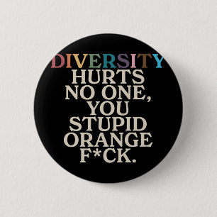 Diversity Hurt You Stupid Orange Fck Funny Slogan Button