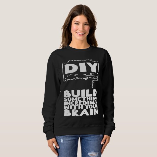 DIY Build Something Incredible With Your Brain Sweatshirt (Vorne ganz)