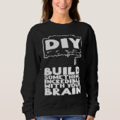 DIY Build Something Incredible With Your Brain Sweatshirt (Vorderseite)