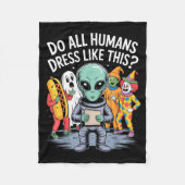 Do All Humans Dress Like This_ – Funny Alien Hallo Fleecedecke (Vorderseite)