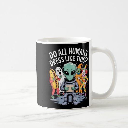 Do All Humans Dress Like This_ – Funny Alien Hallo Kaffeetasse (Rechts)