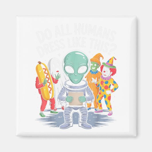 Do All Humans Dress Like This_ – Funny Alien Hallo Magnet (Vorne)