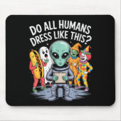 Do All Humans Dress Like This_ – Funny Alien Hallo Mousepad (Vorne)