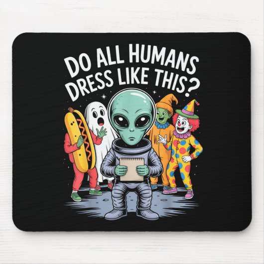Do All Humans Dress Like This_ – Funny Alien Hallo Mousepad (Vorne)
