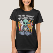 Do All Humans Dress Like This_ – Funny Alien Hallo T-Shirt (Vorderseite)