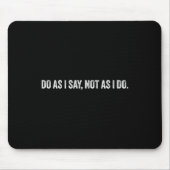 Do As I Say, Not As I Do Mousepad (Vorne)
