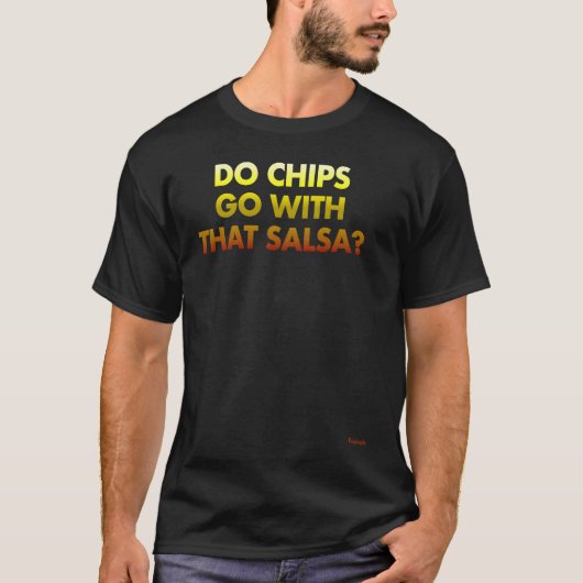 Do Chips Go With That Salsa T-Shirt (Vorderseite)
